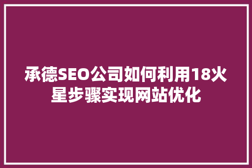 承德SEO公司如何利用18火星步骤实现网站优化