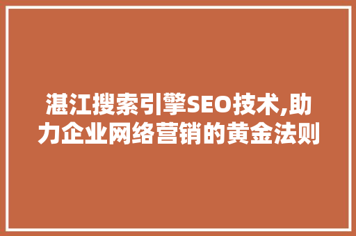 湛江搜索引擎SEO技术,助力企业网络营销的黄金法则  第1张