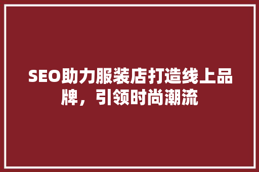 SEO助力服装店打造线上品牌，引领时尚潮流