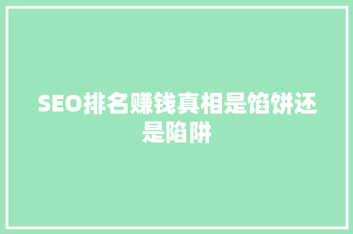 SEO排名赚钱真相是馅饼还是陷阱  第1张