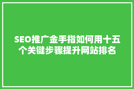 SEO推广金手指如何用十五个关键步骤提升网站排名