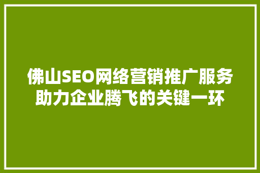 佛山SEO网络营销推广服务助力企业腾飞的关键一环  第1张
