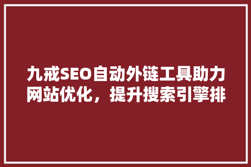 九戒SEO自动外链工具助力网站优化，提升搜索引擎排名