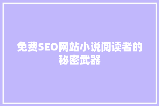 免费SEO网站小说阅读者的秘密武器  第1张
