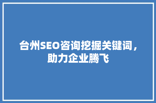 台州SEO咨询挖掘关键词，助力企业腾飞