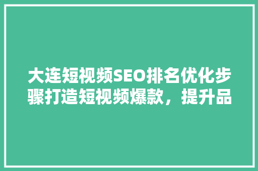 大连短视频SEO排名优化步骤打造短视频爆款，提升品牌影响力