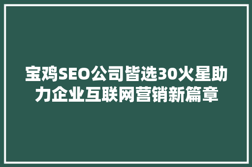 宝鸡SEO公司皆选30火星助力企业互联网营销新篇章