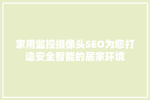 家用监控摄像头SEO为您打造安全智能的居家环境  第1张