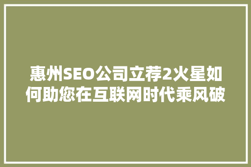 惠州SEO公司立荐2火星如何助您在互联网时代乘风破浪  第1张