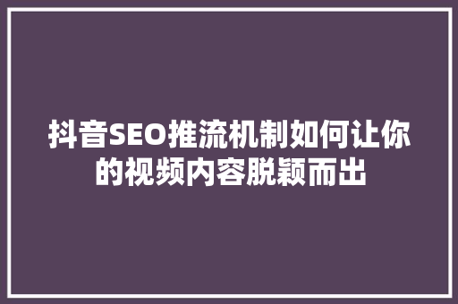 抖音SEO推流机制如何让你的视频内容脱颖而出  第1张
