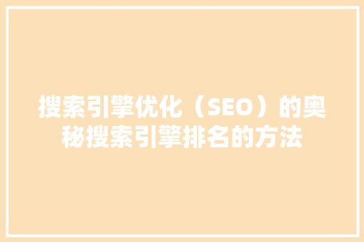 搜索引擎优化（SEO）的奥秘搜索引擎排名的方法