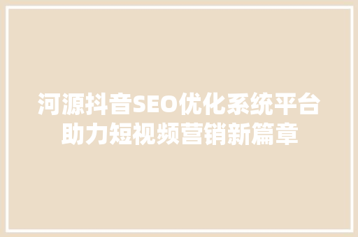 河源抖音SEO优化系统平台助力短视频营销新篇章  第1张