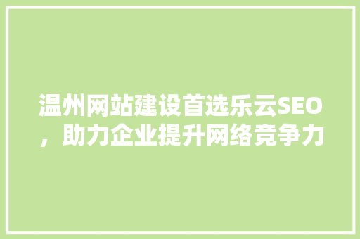 温州网站建设首选乐云SEO，助力企业提升网络竞争力