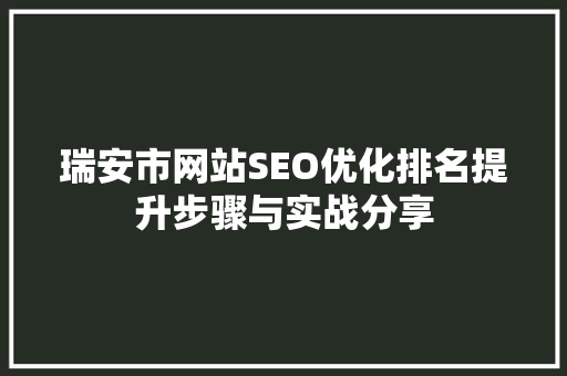 瑞安市网站SEO优化排名提升步骤与实战分享