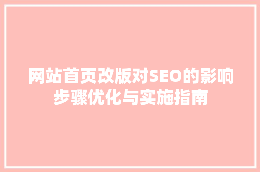 网站首页改版对SEO的影响步骤优化与实施指南