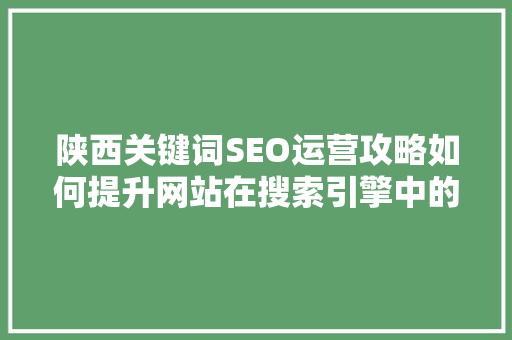 陕西关键词SEO运营攻略如何提升网站在搜索引擎中的排名