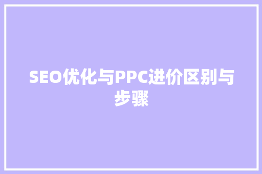 SEO优化与PPC进价区别与步骤