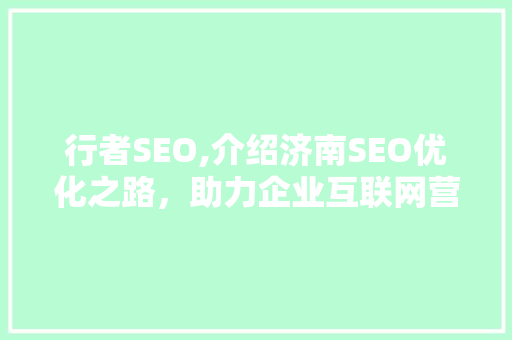 行者SEO,介绍济南SEO优化之路，助力企业互联网营销