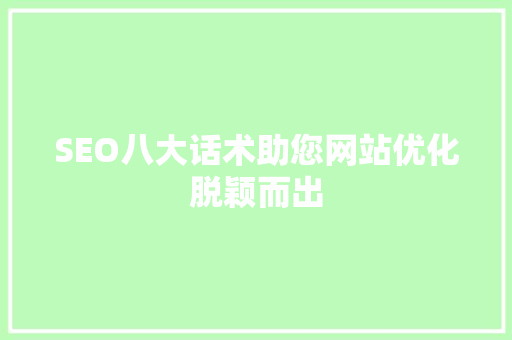 SEO八大话术助您网站优化脱颖而出