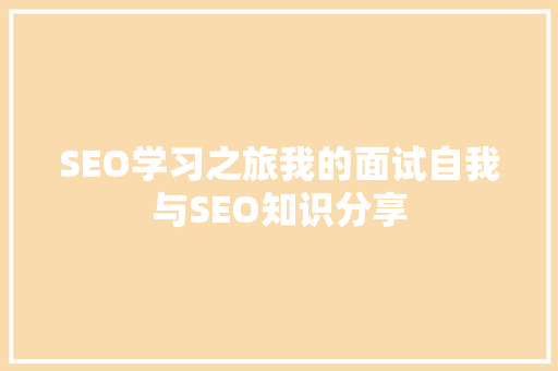 SEO学习之旅我的面试自我与SEO知识分享