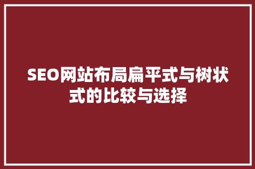 SEO网站布局扁平式与树状式的比较与选择