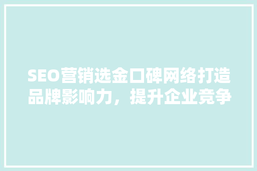 SEO营销选金口碑网络打造品牌影响力，提升企业竞争力