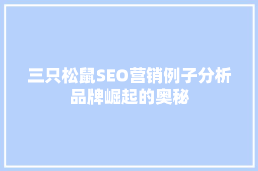 三只松鼠SEO营销例子分析品牌崛起的奥秘