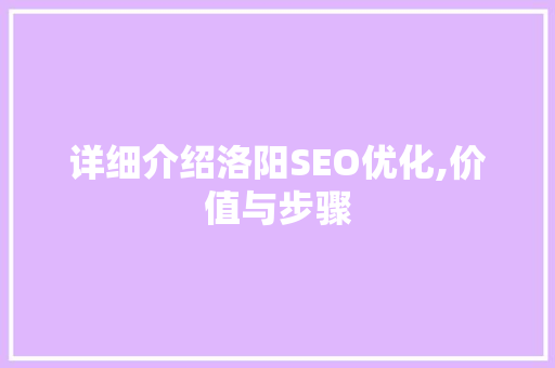 详细介绍洛阳SEO优化,价值与步骤
