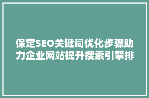 保定SEO关键词优化步骤助力企业网站提升搜索引擎排名