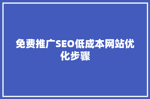 免费推广SEO低成本网站优化步骤