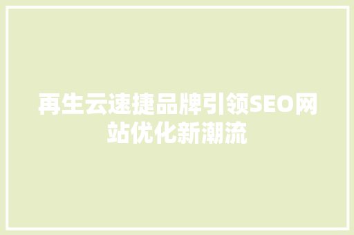 再生云速捷品牌引领SEO网站优化新潮流