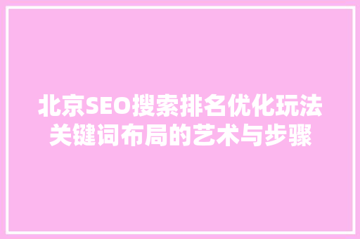 北京SEO搜索排名优化玩法关键词布局的艺术与步骤