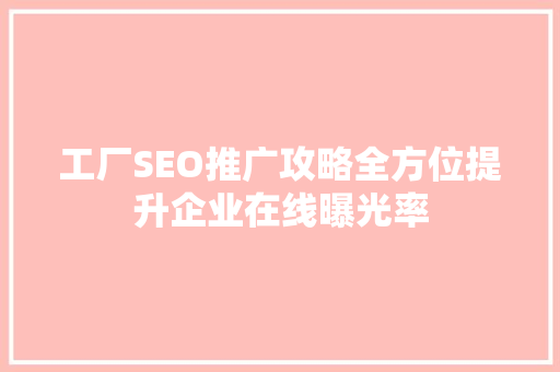 工厂SEO推广攻略全方位提升企业在线曝光率