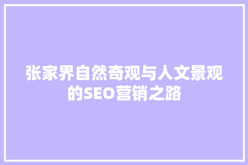 张家界自然奇观与人文景观的SEO营销之路