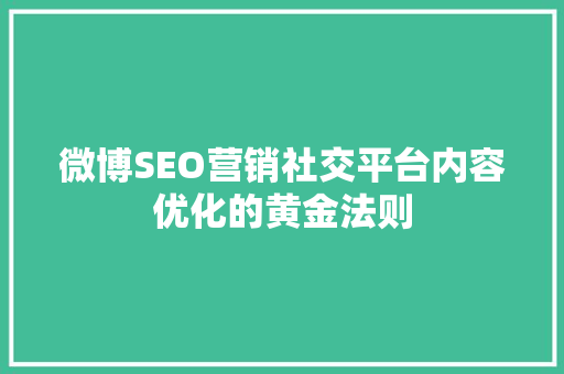 微博SEO营销社交平台内容优化的黄金法则