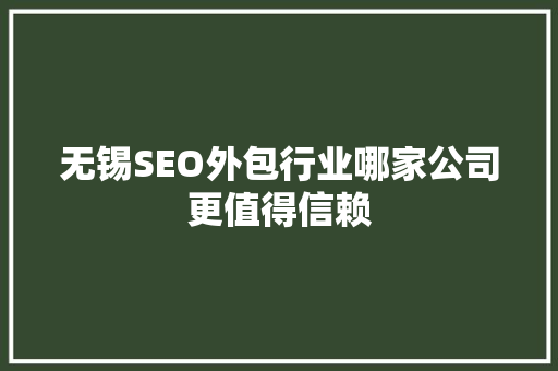 无锡SEO外包行业哪家公司更值得信赖