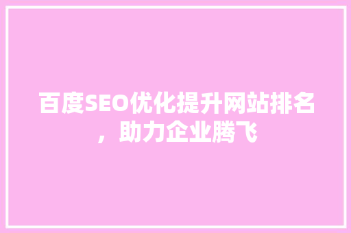 百度SEO优化提升网站排名，助力企业腾飞
