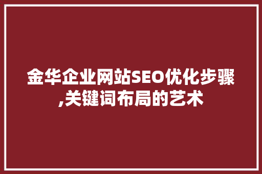 金华企业网站SEO优化步骤,关键词布局的艺术