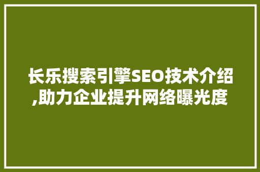 长乐搜索引擎SEO技术介绍,助力企业提升网络曝光度
