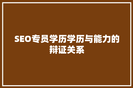 SEO专员学历学历与能力的辩证关系