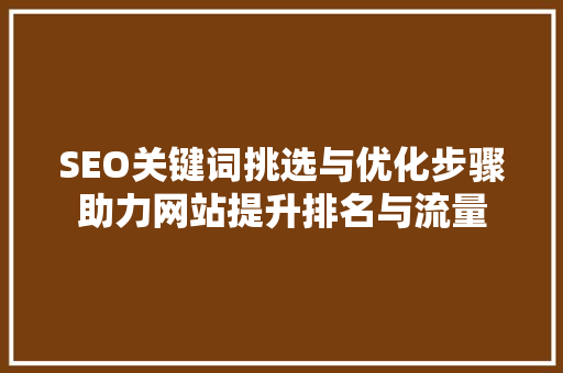 SEO关键词挑选与优化步骤助力网站提升排名与流量