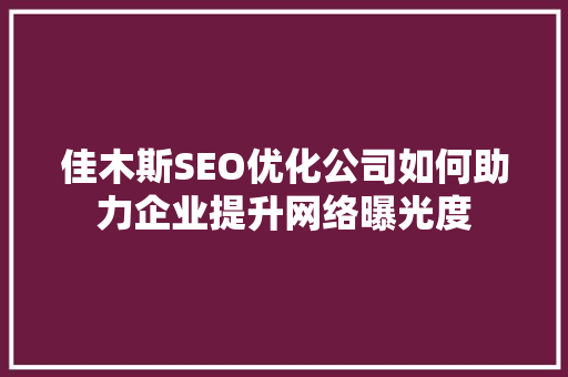 佳木斯SEO优化公司如何助力企业提升网络曝光度