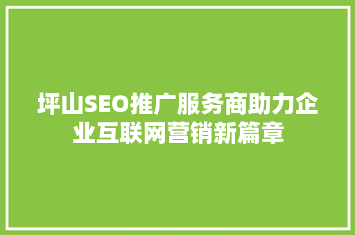 坪山SEO推广服务商助力企业互联网营销新篇章  第1张