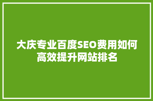 大庆专业百度SEO费用如何高效提升网站排名  第1张