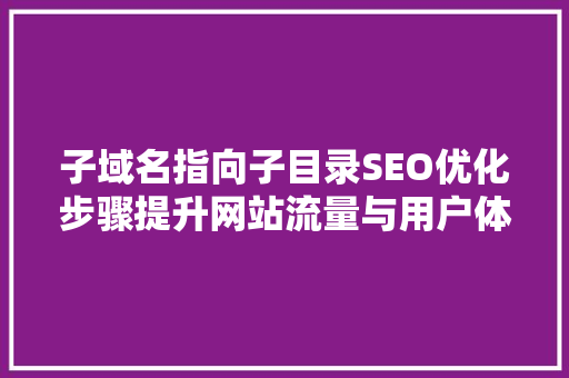 子域名指向子目录SEO优化步骤提升网站流量与用户体验