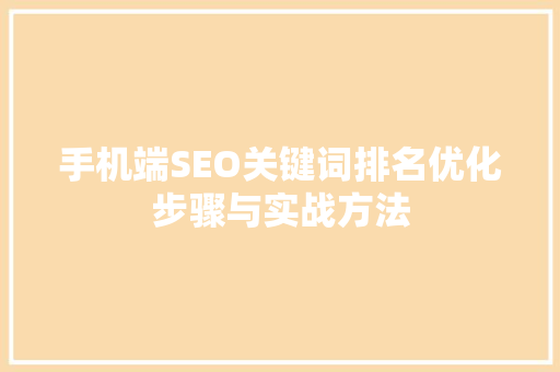 手机端SEO关键词排名优化步骤与实战方法