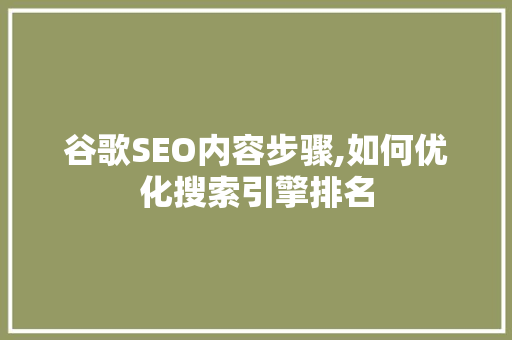 谷歌SEO内容步骤,如何优化搜索引擎排名  第1张