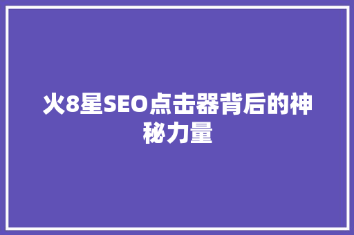 火8星SEO点击器背后的神秘力量