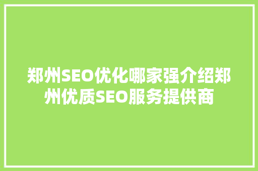 郑州SEO优化哪家强介绍郑州优质SEO服务提供商
