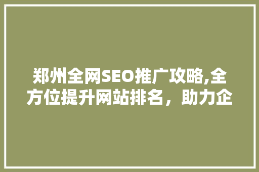 郑州全网SEO推广攻略,全方位提升网站排名，助力企业腾飞